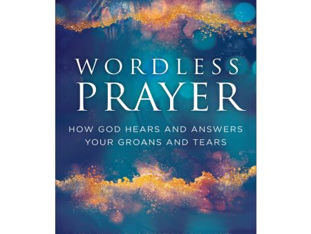 Wordless Prayer: How God Hears & Answers Your Groans & Tears (Paperback) Sale