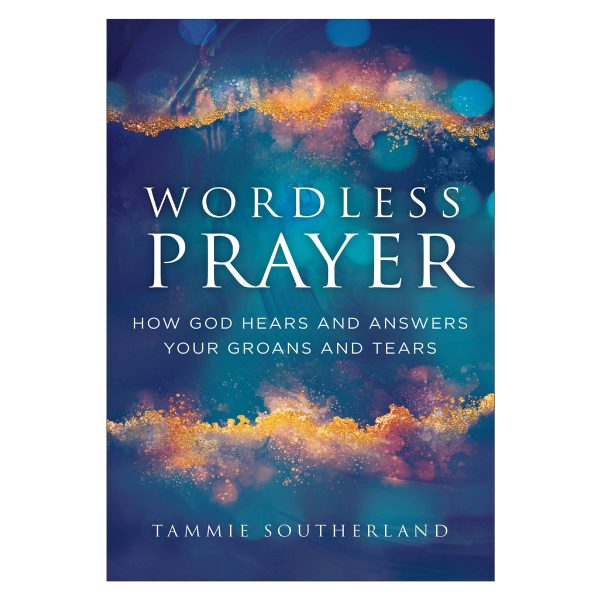 Wordless Prayer: How God Hears & Answers Your Groans & Tears (Paperback) Sale