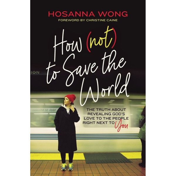 How (Not) To Save The World: Truth About Revealing God s Love   People Right Next To You (Paperback) Online