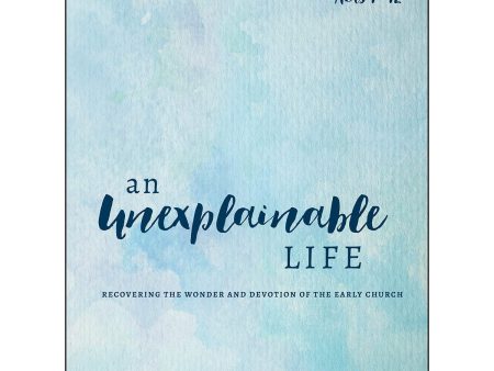 An Unexplainable Life: Recovering The Wonder And Devotion Of The Early Church (Acts 1-12)(Paperback) For Sale